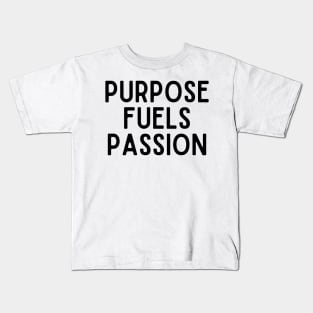 Purpose fuels passion - Inspiring Life Quotes Kids T-Shirt